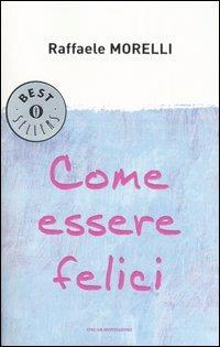 Come essere felici - Raffaele Morelli - Libro Mondadori 2005, Oscar bestsellers | Libraccio.it