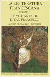 La letteratura francescana. Testo latino a fronte. Vol. 2: Le vite antiche di San Francesco.