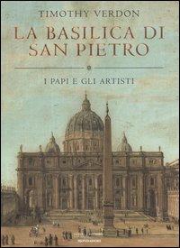 La basilica di San Pietro. I papi e gli artisti - Timothy Verdon - Libro Mondadori 2005, Uomini e religioni | Libraccio.it