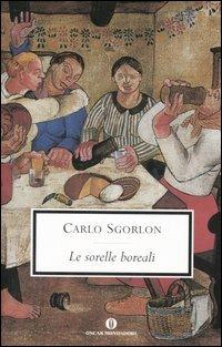 Le sorelle boreali - Carlo Sgorlon - Libro Mondadori 2005, Oscar scrittori moderni | Libraccio.it
