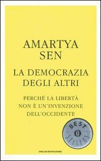 La democrazia degli altri. Perché la libertà non è un'invenzione dell'Occidente - Amartya K. Sen - Libro Mondadori 2005, Oscar bestsellers | Libraccio.it