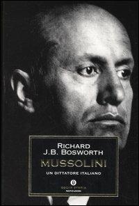 Mussolini. Un dittatore italiano - Richard J. Bosworth - Libro Mondadori 2005, Oscar storia | Libraccio.it