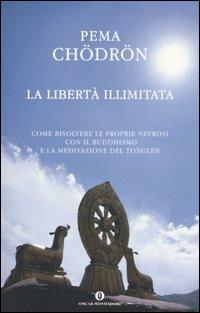 La libertà illimitata. Come risolvere le proprie nevrosi con il buddhismo e la meditazione del tonglen - Pema Chödrön - Libro Mondadori 2006, Oscar varia | Libraccio.it