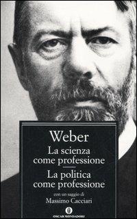 La scienza come professione-La politica come professione - Max Weber - Libro Mondadori 2006, Oscar classici | Libraccio.it
