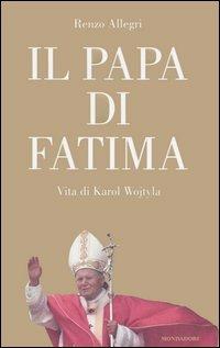 Il papa di Fatima. Vita di Karol Wojtyla - Renzo Allegri - Libro Mondadori 2006, Ingrandimenti | Libraccio.it