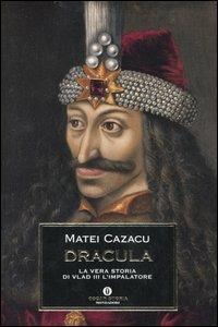 Dracula. La vera storia di Vlad III l'Impalatore - Matei Cazacu - Libro Mondadori 2006, Oscar storia | Libraccio.it