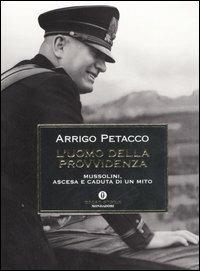 L' uomo della provvidenza. Mussolini, ascesa e caduta di un mito - Arrigo Petacco - Libro Mondadori 2006, Oscar storia | Libraccio.it