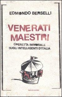 Venerati maestri. Operetta immorale sugli intelligenti d'Italia - Edmondo Berselli - Libro Mondadori 2006, Saggi | Libraccio.it
