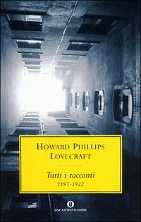 Tutti i racconti (1897-1922) - Howard P. Lovecraft - Libro Mondadori 2006, Oscar scrittori moderni | Libraccio.it
