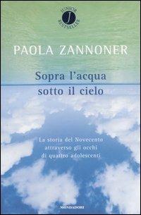 Sopra l'acqua sotto il cielo - Paola Zannoner - Libro Mondadori 2006, Junior bestseller | Libraccio.it
