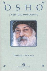L' arte del mutamento. Discorsi sullo zen - Osho - Libro Mondadori 2006, Oscar varia | Libraccio.it
