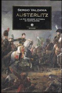 Austerlitz. La più grande vittoria di Napoleone - Sergio Valzania - Libro Mondadori 2006, Oscar storia | Libraccio.it