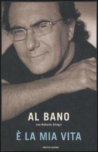 È la mia vita - Al Bano, Roberto Allegri - Libro Mondadori 2006, Ingrandimenti | Libraccio.it