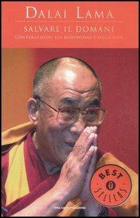 Salvare il domani. Conversazioni sul Buddhismo e sulla vita - Gyatso Tenzin (Dalai Lama) - Libro Mondadori 2006, Oscar bestsellers | Libraccio.it