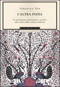 L' altra India. La tradizione razionalista e scettica alle radice della cultura indiana - Amartya K. Sen - Libro Mondadori 2006, Oscar saggi | Libraccio.it