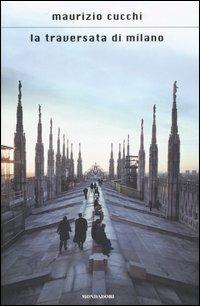 La traversata di Milano - Maurizio Cucchi - Libro Mondadori 2007, Scrittori italiani e stranieri | Libraccio.it