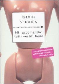 Mi raccomando: tutti vestiti bene - David Sedaris - Libro Mondadori 2007, Piccola biblioteca oscar | Libraccio.it