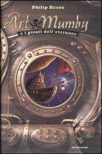 Art Mumby e i pirati dell'eternave - Philip Reeve - Libro Mondadori 2007, I Grandi | Libraccio.it