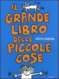 Il grande libro delle piccole cose - Keith Haring - Libro Mondadori 2007 | Libraccio.it