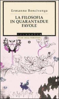 La filosofia in quarantadue favole - Ermanno Bencivenga - Libro Mondadori 2007, Oscar saggi | Libraccio.it