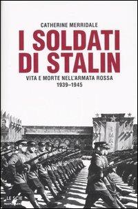 I soldati di Stalin. Vita e morte nell'Armata Rossa 1939-1945 - Catherine Merridale - Libro Mondadori 2007, Le scie | Libraccio.it