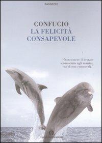 La felicità consapevole - Confucio - Libro Mondadori 2007, Oscar saggezze | Libraccio.it