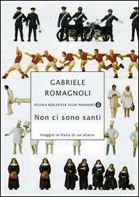 Non ci sono santi. Viaggio in Italia di un alieno - Gabriele Romagnoli - Libro Mondadori 2007, Piccola biblioteca oscar | Libraccio.it