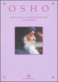 Yoga della comprensione interiore - Osho - Libro Mondadori 2007, Oscar varia | Libraccio.it