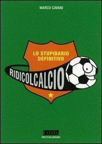 Ridicolcalcio. Tutto il calcio, risata per risata - Marco Cavani, Nicola Calzaretta - Libro Mondadori 2007, Comix | Libraccio.it