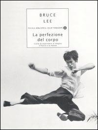 La perfezione del corpo. L'arte di esprimere al meglio il fisico e la mente - Bruce Lee - Libro Mondadori 2007, Piccola biblioteca oscar | Libraccio.it