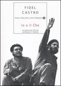 Io e il Che. Un'amicizia che ha cambiato il mondo - Fidel Castro - Libro Mondadori 2007, Piccola biblioteca oscar | Libraccio.it