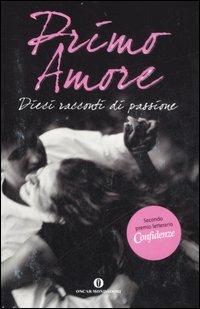 Primo amore. Dieci racconti di passione  - Libro Mondadori 2007, Oscar varia | Libraccio.it
