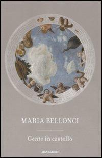 Gente in castello - Maria Bellonci - Libro Mondadori 2007, Scrittori italiani | Libraccio.it