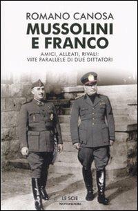 Mussolini e Franco. Amici, alleati, rivali: vite parallele di due dittatori - Romano Canosa - Libro Mondadori 2008, Le scie | Libraccio.it