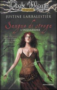 Sangue di strega. L'iniziazione - Justine Larbalestier - Libro Mondadori 2008, Dark Magic | Libraccio.it