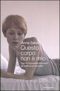 Questo corpo non è mio. Capire l'anoressia attraverso gli occhi di chi ne soffre - Anna Salvo - Libro Mondadori 2008, Saggi | Libraccio.it