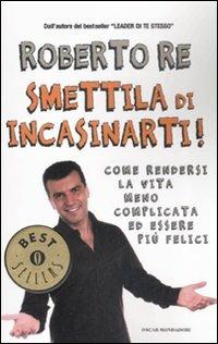 Smettila di incasinarti! - Roberto Re - Libro Mondadori 2008, Oscar bestsellers | Libraccio.it