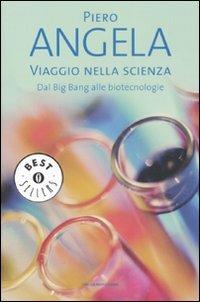 Viaggio nella scienza. Dal Big Bang alle biotecnologie - Piero Angela - Libro Mondadori 2008, Oscar bestsellers | Libraccio.it