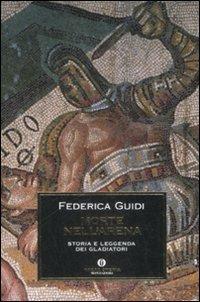 Morte nell'arena. Storia e leggenda dei gladiatori - Federica Guidi - Libro Mondadori 2009, Oscar storia | Libraccio.it