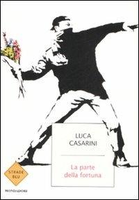 La parte della fortuna - Luca Casarini - Libro Mondadori 2008, Strade blu. Fiction | Libraccio.it