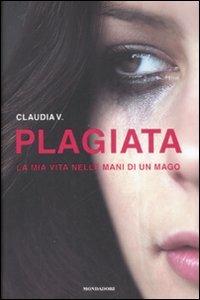Plagiata. La mia vita nelle mani di un mago - Claudia V. - Libro Mondadori 2008, Ingrandimenti | Libraccio.it