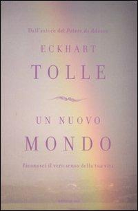Un nuovo mondo. Riconosci il vero senso della tua vita - Eckhart Tolle - Libro Mondadori 2008, Ingrandimenti | Libraccio.it