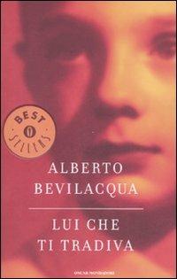 Lui che ti tradiva - Alberto Bevilacqua - Libro Mondadori 2008, Oscar bestsellers | Libraccio.it