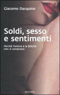 Sesso, soldi e sentimenti. Perché l'amore e la felicità non si comprano - Giacomo Dacquino - Libro Mondadori 2008, Saggi | Libraccio.it