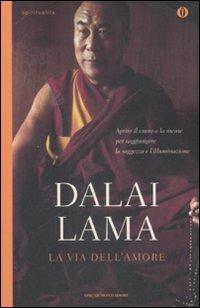 La via dell'amore. Aprire il cuore e la mente per raggiungere la saggezza e l'illuminazione - Gyatso Tenzin (Dalai Lama) - Libro Mondadori 2008, Oscar spiritualità | Libraccio.it