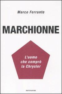 Marchionne. L'uomo che comprò la Chrysler - Marco Ferrante - Libro Mondadori 2009, Frecce | Libraccio.it