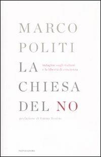 La chiesa del no. Indagine sugli italiani e la libertà di coscienza - Marco Politi - Libro Mondadori 2009, Frecce | Libraccio.it