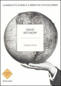 Superclass. La nuova élite globale e il mondo che sta realizzando - David Rothkopf - Libro Mondadori 2008, Strade blu. Non Fiction | Libraccio.it