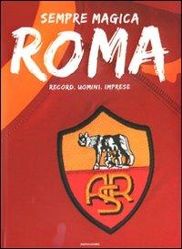 Sempre magica Roma. Record, uomini, imprese  - Libro Mondadori 2009, Arcobaleno | Libraccio.it