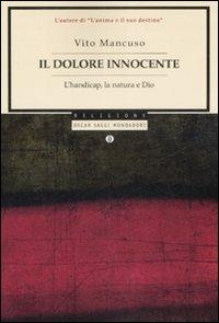 Il dolore innocente. L'handicap, la natura e Dio - Vito Mancuso - Libro Mondadori 2008, Oscar saggi | Libraccio.it